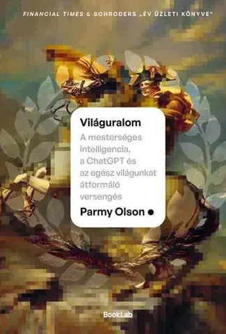 Veda, technika, elektrotechnika Világuralom – A mesterséges intelligencia, a ChatGPT és az egész világunkat átformáló versengés - Parmy Olsonová