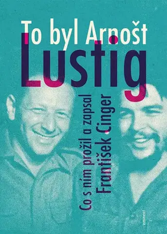 Biografie - ostatné To byl Arnošt Lustig - František Cinger