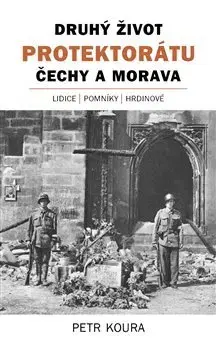 Druhá svetová vojna Druhý život Protektorátu Čechy a Morava - Petr Koura
