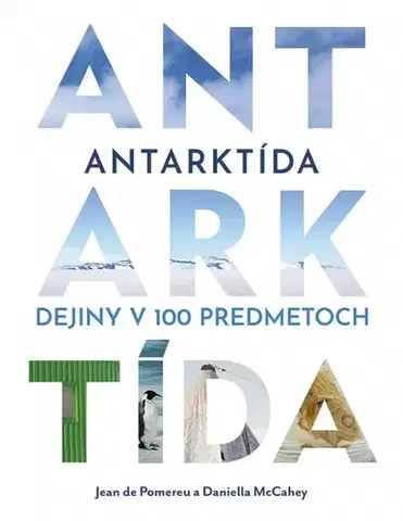 Svetové dejiny, dejiny štátov Antarktída: Dejiny v 100 predmetoch - Jean de Pomereu,Daniella McCahey,Martin Katuščák