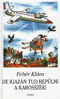 Pre deti a mládež - ostatné De igazán tud repülni a karosszék! - Klára Fehér