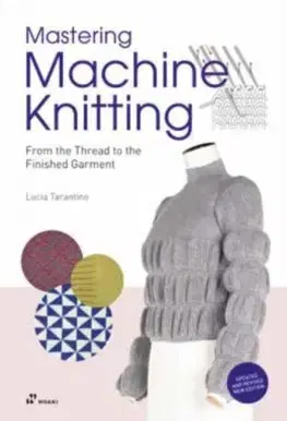 Pletenie, hačkovanie, vyšívanie, paličkovanie Mastering Machine Knitting: From the Thread to the Finished Garment - Lucia Consiglia Tarantino
