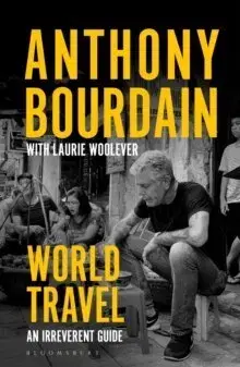 Cestopisy World Travel: An Irreverent Guide - Anthony Bourdain,Laurie Woolever