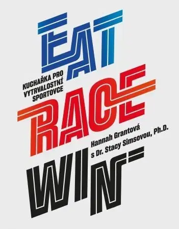 Zdravá výživa, diéty, chudnutie Eat race win - kuchařka pro vytrvalostní sportovce - Hannah Grantová
