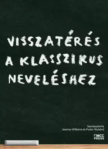 Pedagogika, vzdelávanie, vyučovanie Visszatérés a klasszikus neveléshez - Fodor Richárd,Joanna Williams