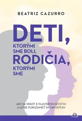 Psychológia, etika Deti, ktorými sme boli, rodičia, ktorými sme - Beatriz Cazurro
