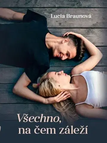 Romantická beletria Všechno na čem záleží - Lucia Braunová