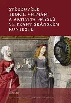 Filozofia Středověké teorie vnímání a aktivita smyslů ve františkánském kontextu - Lukáš Lička