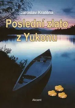 Česká beletria Poslední zlato z Yukonu - Jaroslav Kratěna