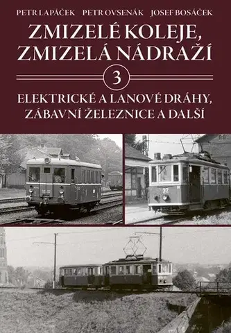 Veda, technika, elektrotechnika Zmizelé koleje, zmizelá nádraží 3 - Petr Lapáček,Petr Ovsenák,Josef Bosáček