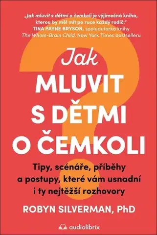 Výchova, cvičenie a hry s deťmi Jak mluvit s dětmi o čemkoli - Robyn Silverman