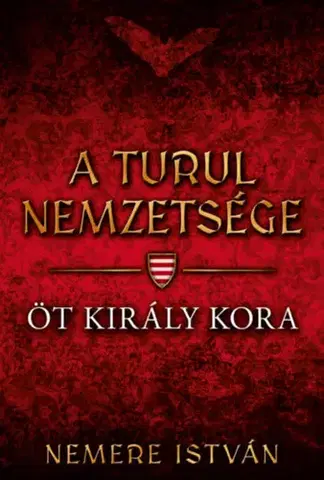Historické romány Öt király kora - A turul nemzetsége - István Nemere