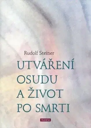Ezoterika - ostatné Utváření osudu a život po smrti - Rudolf Steiner