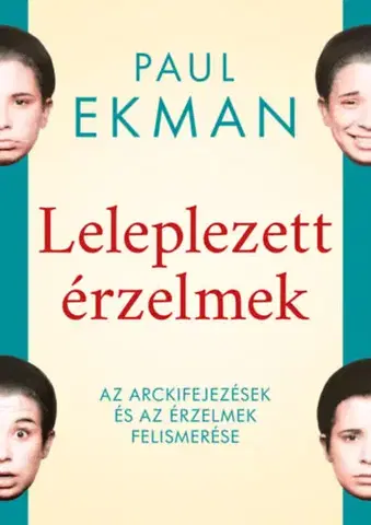 Psychológia, etika Leleplezett érzelmek - Az arckifejezések és az érzelmek felismerése - Paul Ekman