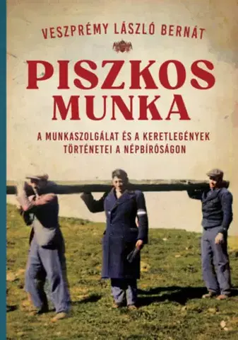 Druhá svetová vojna Piszkos munka - A munkaszolgálat és a keretlegények történetei a népbíróságon - Veszprémy László Bernát