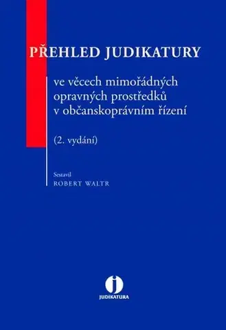 Občianske právo Přehled judikatury ve věcech mimořádných opravných prostředků v občanskoprávním řízení - 2. vydání - Robert Waltr