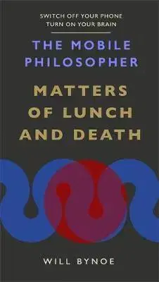 Filozofia The Mobile Philosopher: Matters of Lunch and Death - Will Bynoe