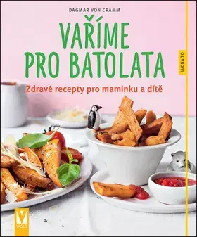 Varenie a výživa pre deti Vaříme pro batolata - Dagmar Von Cramm