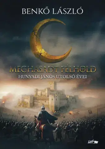 Historické romány Meghasadt félhold - Hunyadi János utolsó évei - László Benkő