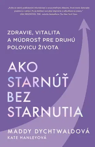 Psychológia, etika Ako starnúť bez starnutia - Maddy Dychtwald