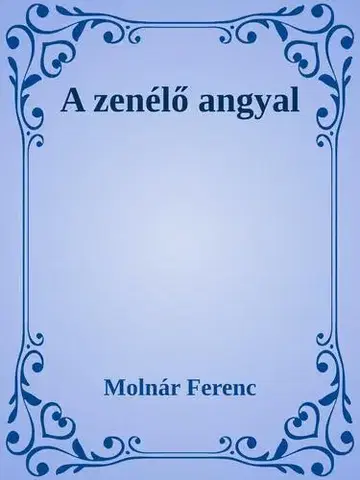 Svetová beletria A zenélő angyal - Ferenc Molnár