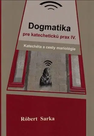 Kresťanstvo Dogmatika pre katechetickú prax IV. - Róbert Sarka