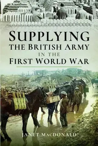 História Supplying the British Army in the First World War - Janet Macdonald