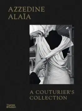 Dizajn, úžitkové umenie, móda Azzedine Alaia: A Couturier's Collection - Miren Arzalluz,Olivier Saillard