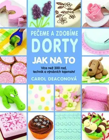 Sladká kuchyňa Pečeme a zdobíme dorty - Jak na to - Carol Deacon
