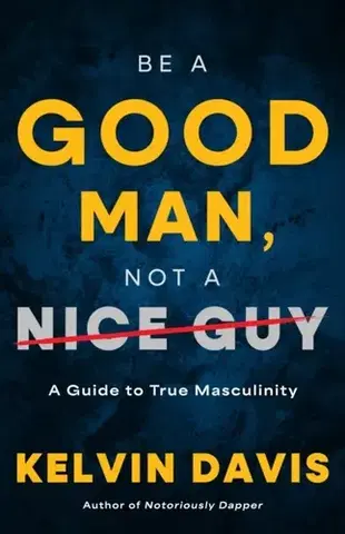 Motivačná literatúra Be a Good Man, Not a Nice Guy - Kelvin Davis