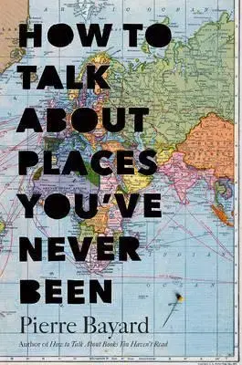Sprievodcovia, mapy - ostatné How to Talk About Places Youve Never Been - Pierre Bayard