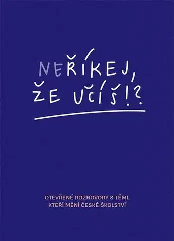 Fejtóny, rozhovory, reportáže Neříkej, že učíš?! - Kolektív autorov