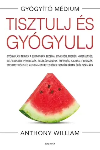 Zdravoveda, ochorenia, choroby Tisztulj és gyógyulj - Anthony William