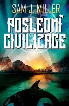 Sci-fi a fantasy Poslední civilizace - Sam J. Miller