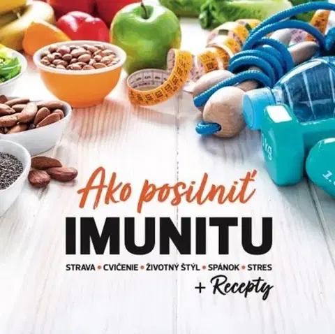 Zdravá výživa, diéty, chudnutie Ako posilniť IMUNITU + Recepty - Katarína Chomová