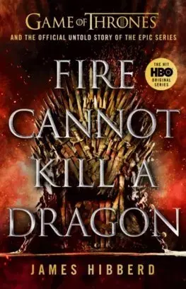 Cudzojazyčná literatúra Fire Cannot Kill a Dragon: Game of Thrones and the Official Untold Story of an Epic Series - James Hibberd