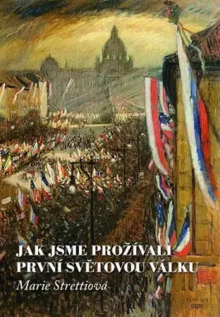 Prvá svetová vojna Jak jsme prožívali první světovou válku - Marie Strettiová