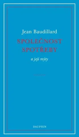 Sociológia, etnológia Společnost spotřeby a její mýty - Jean Baudillard