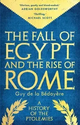 Starovek The Fall of Egypt and the Rise of Rome - Guy De La Bedoyere