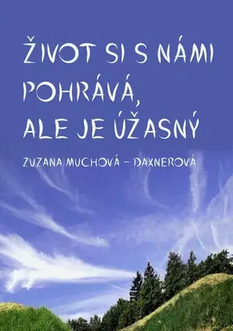 Novely, poviedky, antológie Život si s námi pohrává, ale je úžasný - Zuzana Muchová-Daxnerová