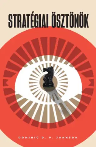 Politológia Stratégiai ösztönök - A kognitív torzítások adaptív előnyei a nemzetközi politikában - Dominic D. P. Johnson