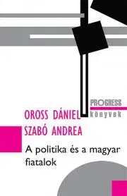 Sociológia, etnológia A politika és a magyar fiatalok - Oross Dániel,Szabóné Zavaczki Andrea