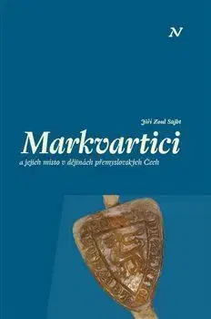 Stredovek Markvartici a jejich místo v dějinách přemyslovských Čech - Jiří Zoul Sajbt