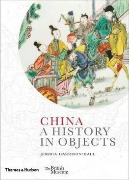 Svetové dejiny, dejiny štátov China - A History in Objects - Jessica Harrison-Hall