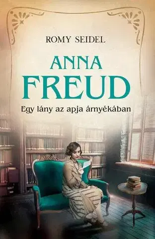 Romantická beletria Anna Freud - Egy lány az apja árnyékában - Romy Seidel