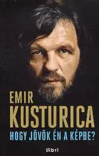 Umenie - ostatné Hogy jövök én a képbe? - Emir Kusturica