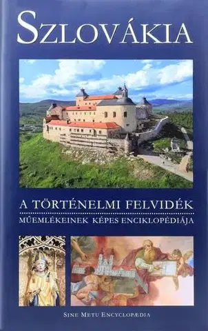 Encyklopédie, obrazové publikácie Szlovákia - A történelmi felvidék műemlékeinek képes enciklopédiája - Kolektív autorov