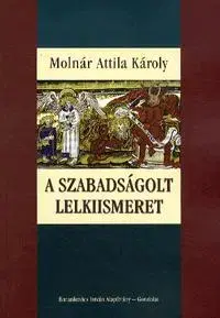 Filozofia A szabadságolt lelkiismeret - Molnár Attila Károly