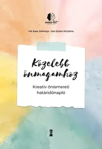 Psychológia, etika Közelebb önmagamhoz - Kreatív önismereti határidőnapló - Kata Dorottya Pál,Eszter Krisztina Sas
