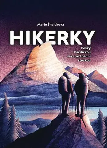Cestopisy Hikerky - Pěšky Pacifickou severozápadní stezkou - Marie Šnajdrová